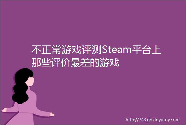 不正常游戏评测Steam平台上那些评价最差的游戏