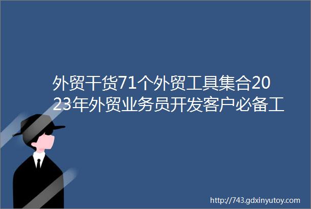 外贸干货71个外贸工具集合2023年外贸业务员开发客户必备工具箱