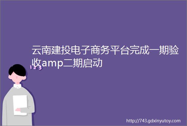 云南建投电子商务平台完成一期验收amp二期启动